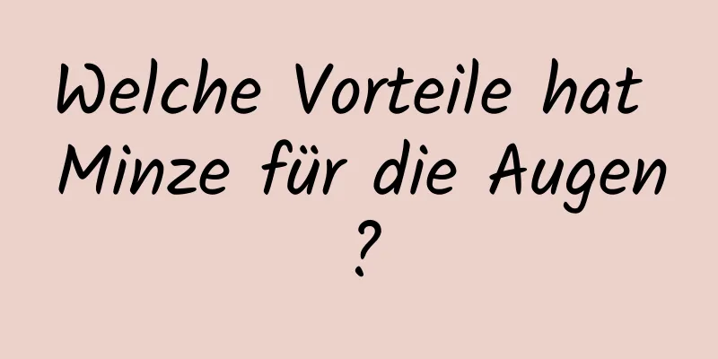 Welche Vorteile hat Minze für die Augen?