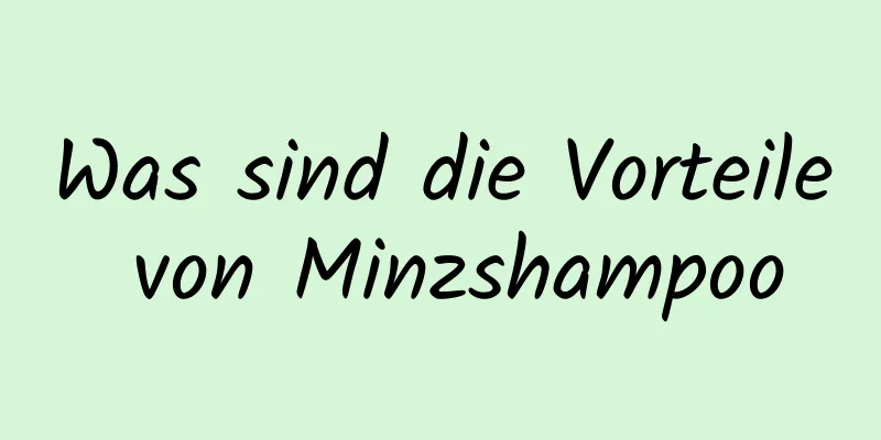 Was sind die Vorteile von Minzshampoo