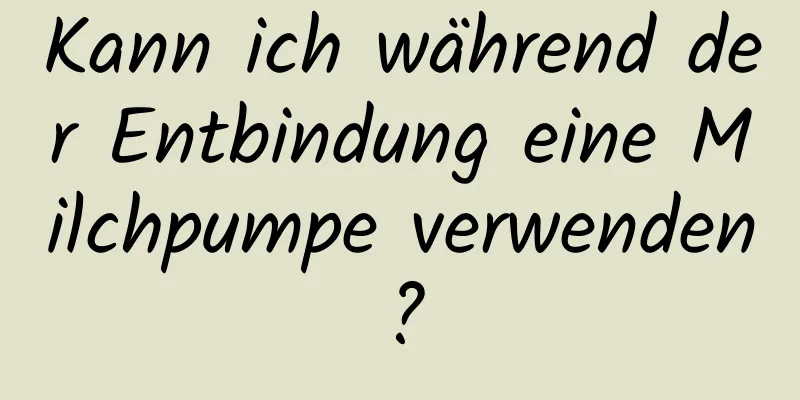 Kann ich während der Entbindung eine Milchpumpe verwenden?