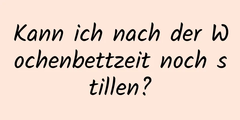 Kann ich nach der Wochenbettzeit noch stillen?