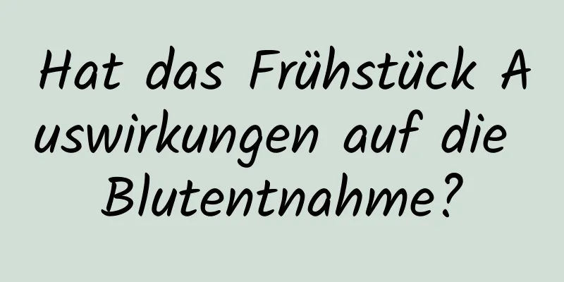 Hat das Frühstück Auswirkungen auf die Blutentnahme?