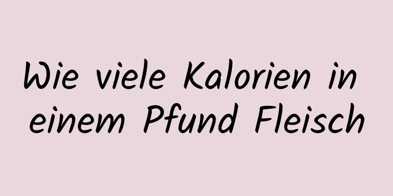 Wie viele Kalorien in einem Pfund Fleisch