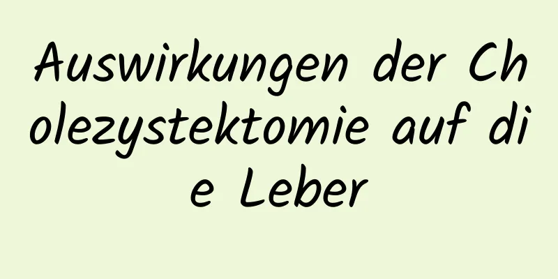 Auswirkungen der Cholezystektomie auf die Leber