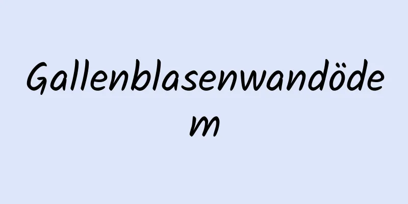 Gallenblasenwandödem