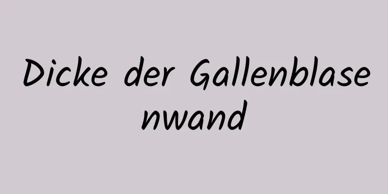 Dicke der Gallenblasenwand