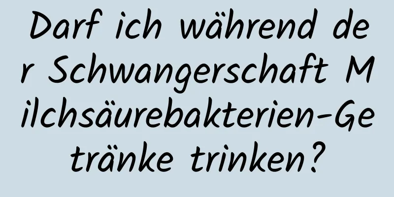 Darf ich während der Schwangerschaft Milchsäurebakterien-Getränke trinken?