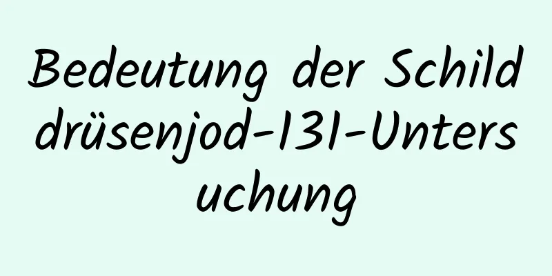 Bedeutung der Schilddrüsenjod-131-Untersuchung