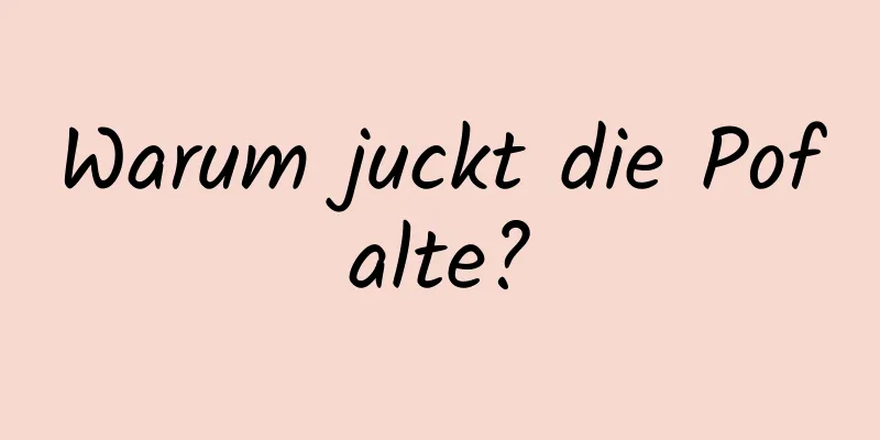 Warum juckt die Pofalte?