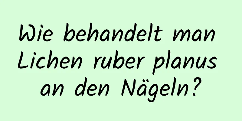 Wie behandelt man Lichen ruber planus an den Nägeln?