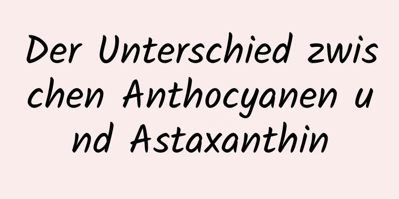 Der Unterschied zwischen Anthocyanen und Astaxanthin