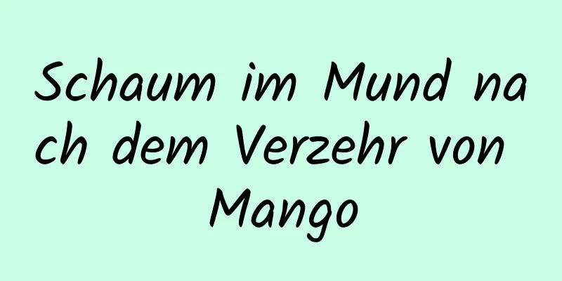 Schaum im Mund nach dem Verzehr von Mango