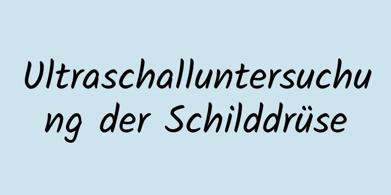 Ultraschalluntersuchung der Schilddrüse