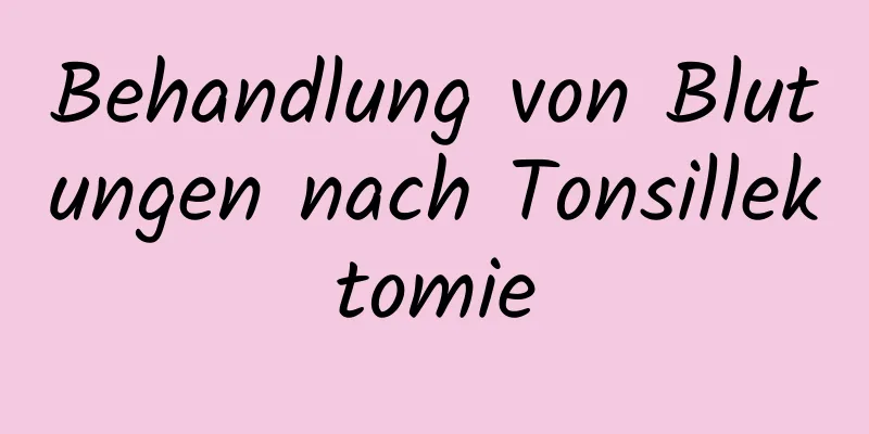 Behandlung von Blutungen nach Tonsillektomie