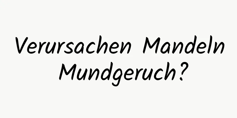 Verursachen Mandeln Mundgeruch?