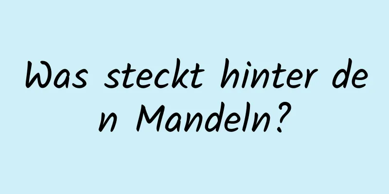 Was steckt hinter den Mandeln?