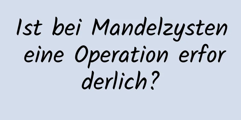 Ist bei Mandelzysten eine Operation erforderlich?