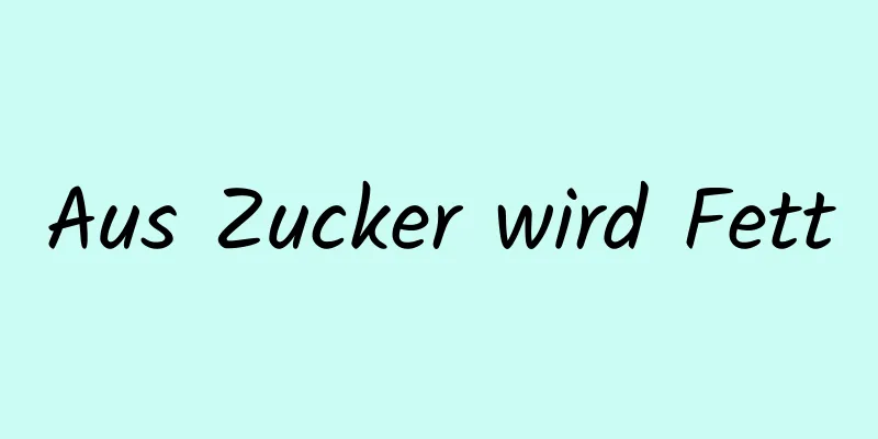 Aus Zucker wird Fett