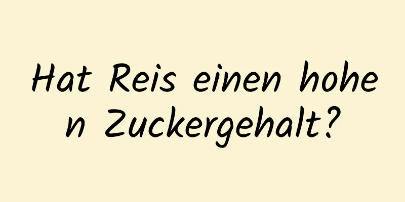 Hat Reis einen hohen Zuckergehalt?