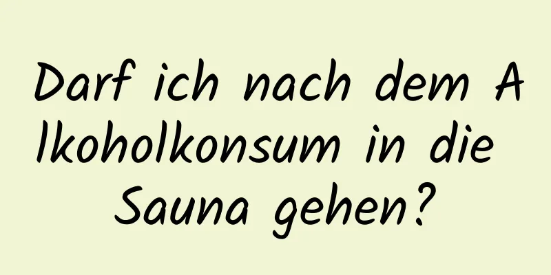 Darf ich nach dem Alkoholkonsum in die Sauna gehen?