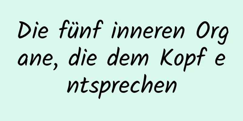 Die fünf inneren Organe, die dem Kopf entsprechen