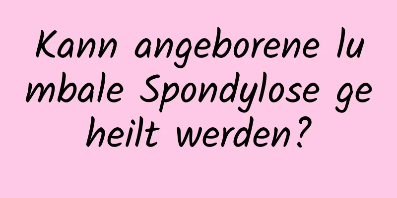 Kann angeborene lumbale Spondylose geheilt werden?