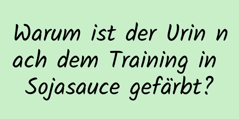 Warum ist der Urin nach dem Training in Sojasauce gefärbt?
