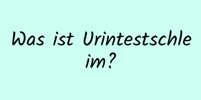 Was ist Urintestschleim?