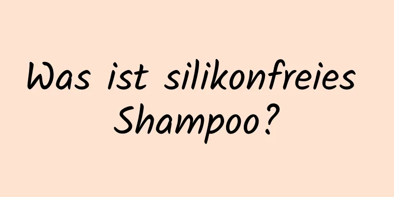 Was ist silikonfreies Shampoo?