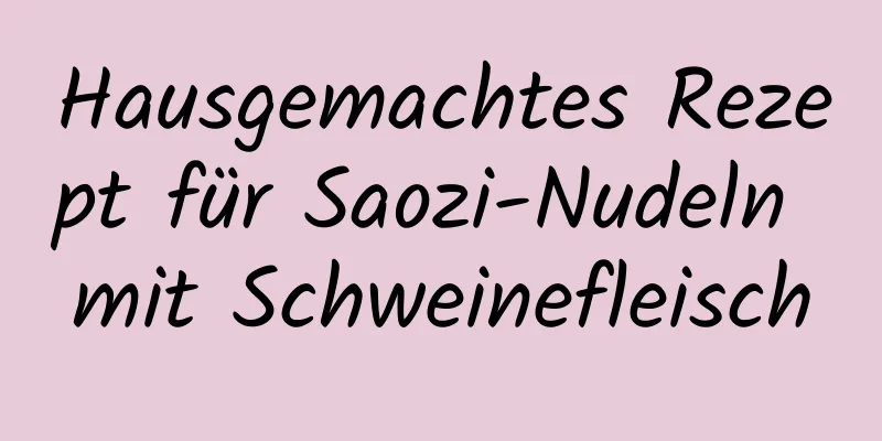 Hausgemachtes Rezept für Saozi-Nudeln mit Schweinefleisch