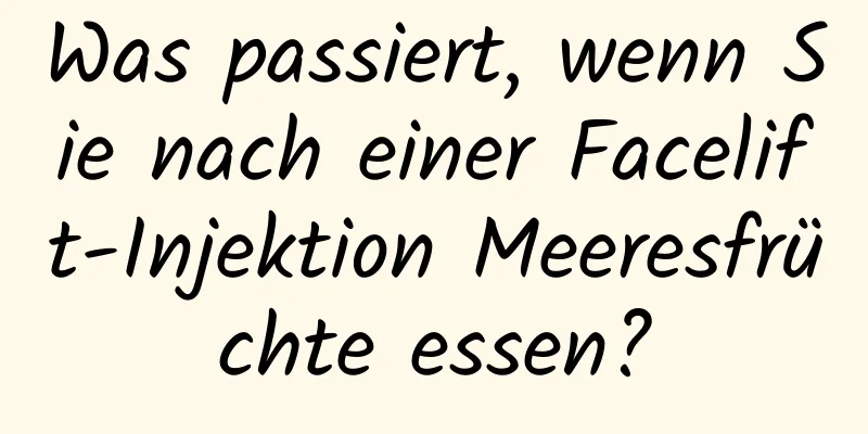 Was passiert, wenn Sie nach einer Facelift-Injektion Meeresfrüchte essen?