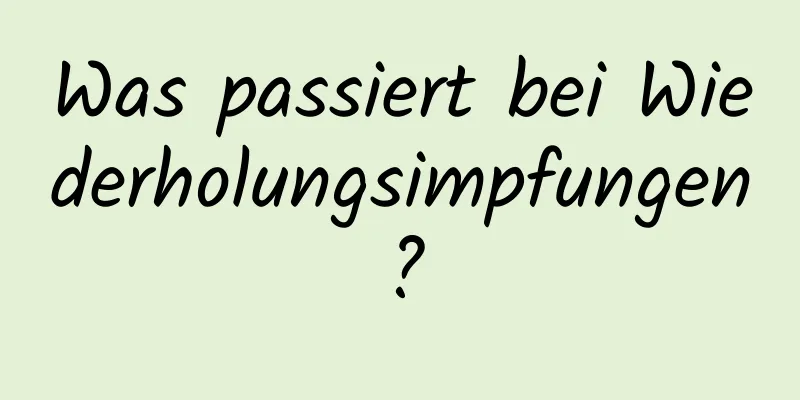 Was passiert bei Wiederholungsimpfungen?