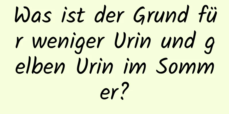 Was ist der Grund für weniger Urin und gelben Urin im Sommer?