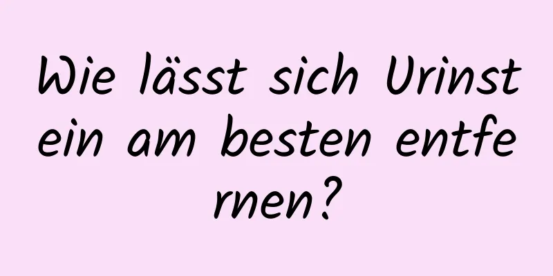 Wie lässt sich Urinstein am besten entfernen?