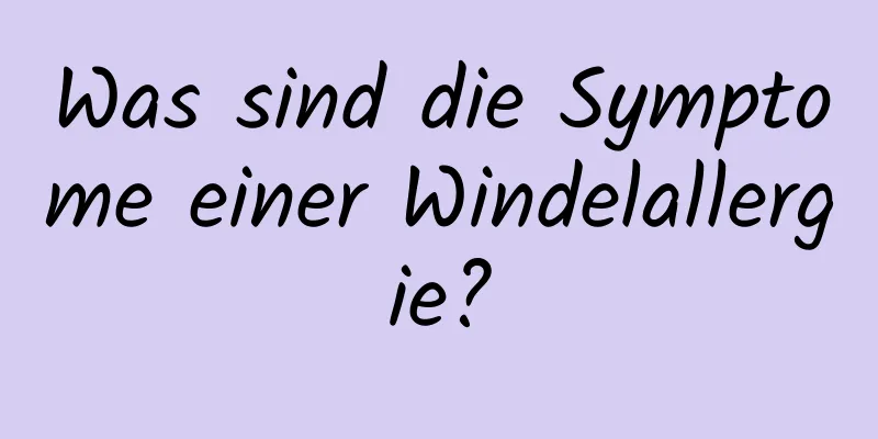 Was sind die Symptome einer Windelallergie?
