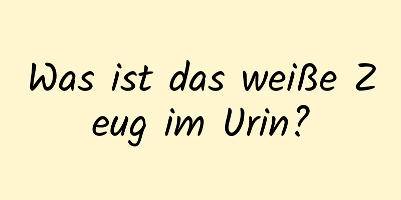 Was ist das weiße Zeug im Urin?