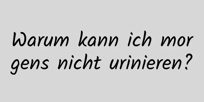 Warum kann ich morgens nicht urinieren?