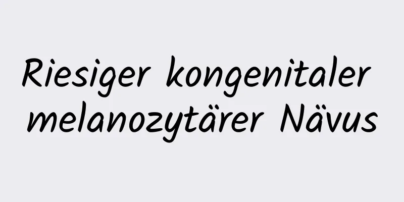 Riesiger kongenitaler melanozytärer Nävus