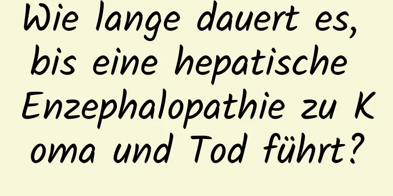 Wie lange dauert es, bis eine hepatische Enzephalopathie zu Koma und Tod führt?