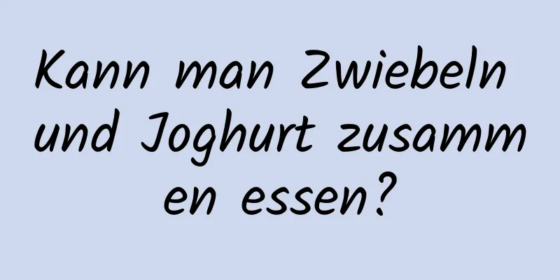 Kann man Zwiebeln und Joghurt zusammen essen?