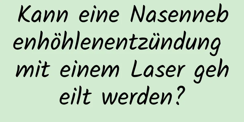 Kann eine Nasennebenhöhlenentzündung mit einem Laser geheilt werden?