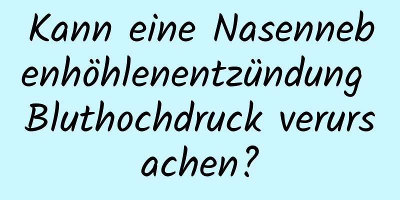 Kann eine Nasennebenhöhlenentzündung Bluthochdruck verursachen?