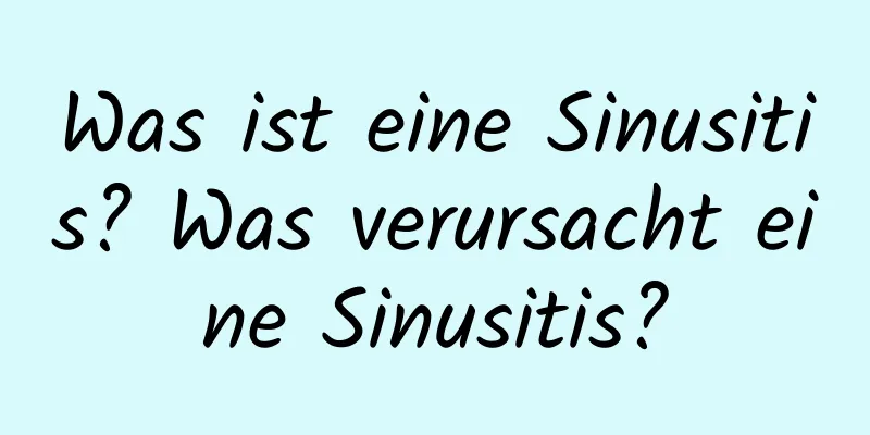 Was ist eine Sinusitis? Was verursacht eine Sinusitis?