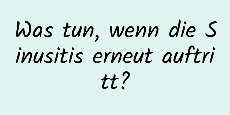 Was tun, wenn die Sinusitis erneut auftritt?