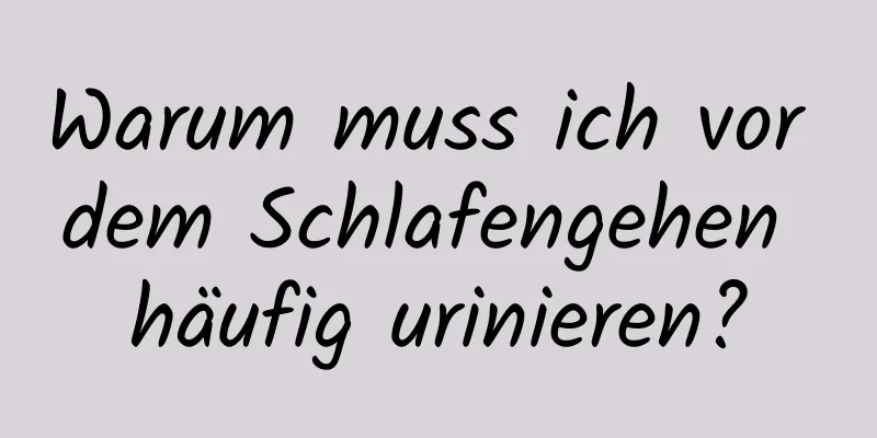 Warum muss ich vor dem Schlafengehen häufig urinieren?