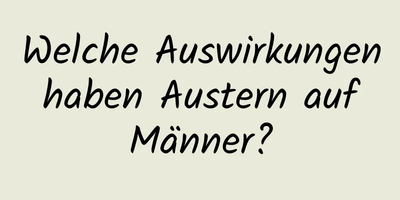 Welche Auswirkungen haben Austern auf Männer?