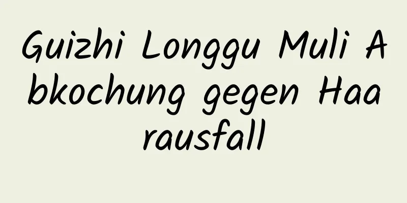 Guizhi Longgu Muli Abkochung gegen Haarausfall