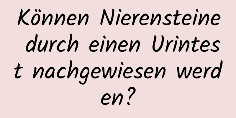 Können Nierensteine ​​durch einen Urintest nachgewiesen werden?