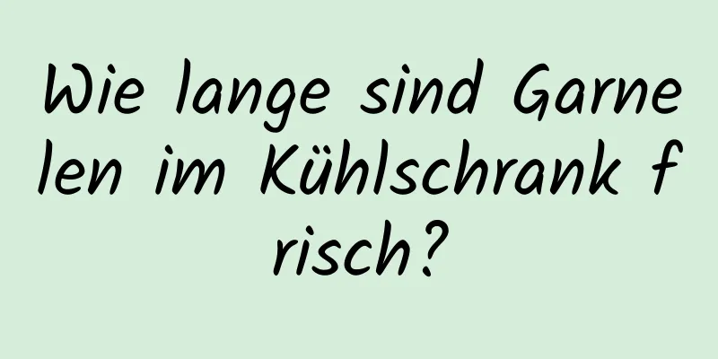 Wie lange sind Garnelen im Kühlschrank frisch?
