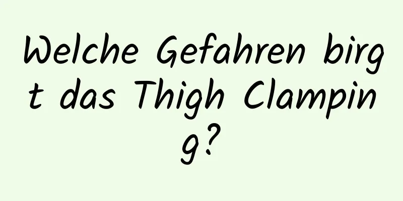 Welche Gefahren birgt das Thigh Clamping?