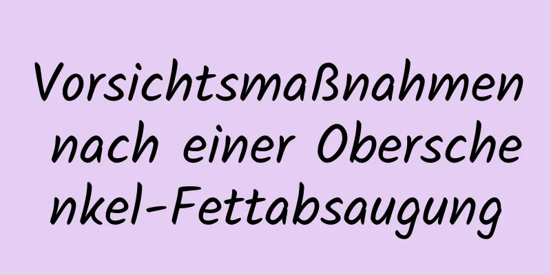 Vorsichtsmaßnahmen nach einer Oberschenkel-Fettabsaugung